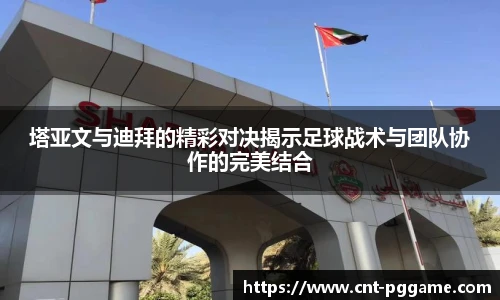 塔亚文与迪拜的精彩对决揭示足球战术与团队协作的完美结合