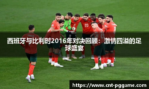西班牙与比利时2016年对决回顾：激情四溢的足球盛宴
