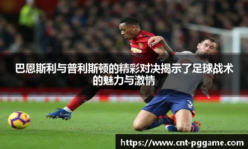 巴恩斯利与普利斯顿的精彩对决揭示了足球战术的魅力与激情